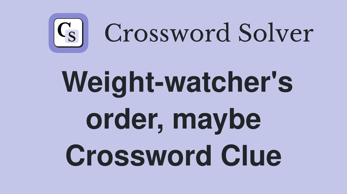 Weight-watcher's order, maybe Crossword Clue