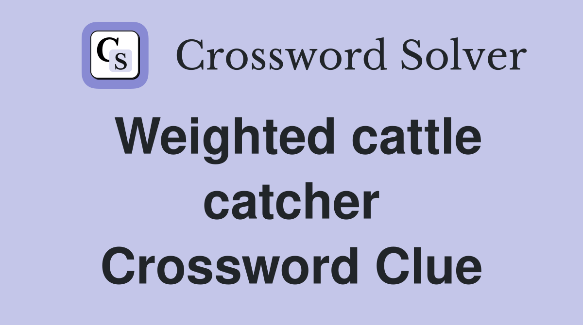 Weighted cattle catcher Crossword Clue