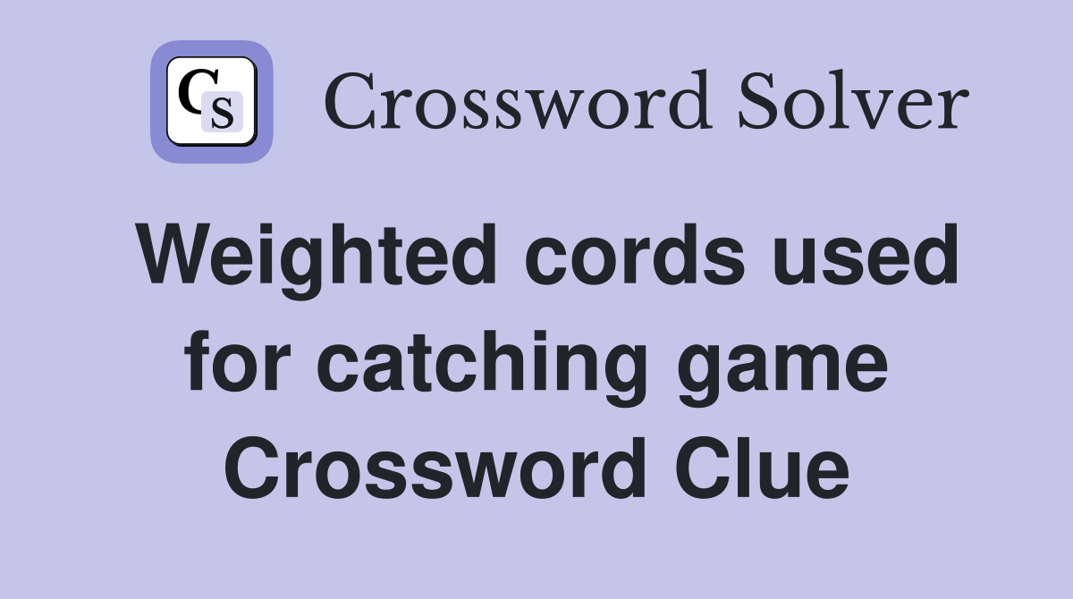 Weighted cords used for catching game Crossword Clue