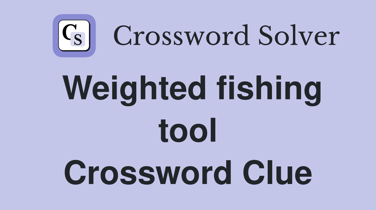 Weighted fishing tool Crossword Clue