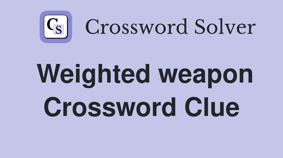 Weighted weapon Crossword Clue