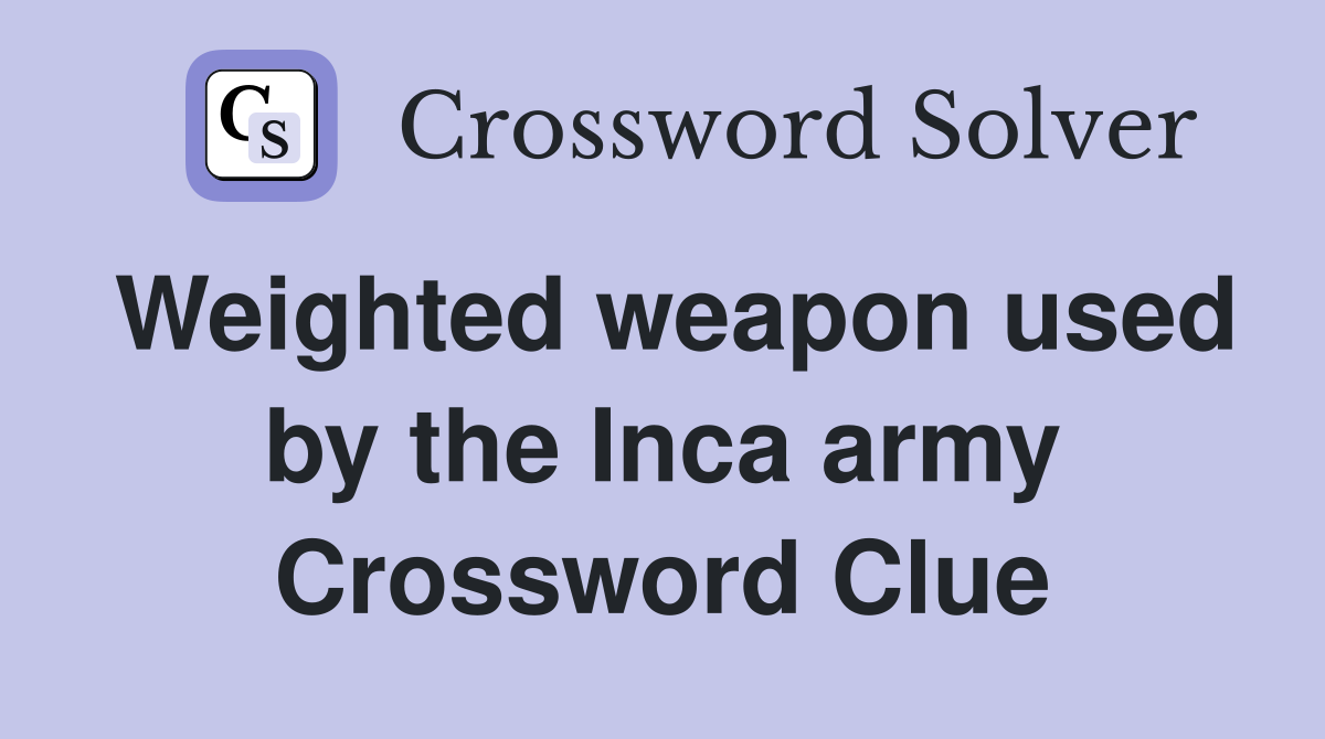 Weighted weapon used by the Inca army Crossword Clue
