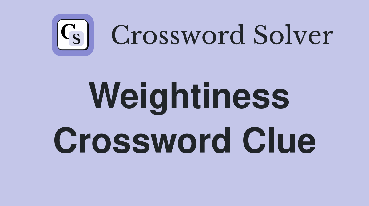 Weightiness Crossword Clue