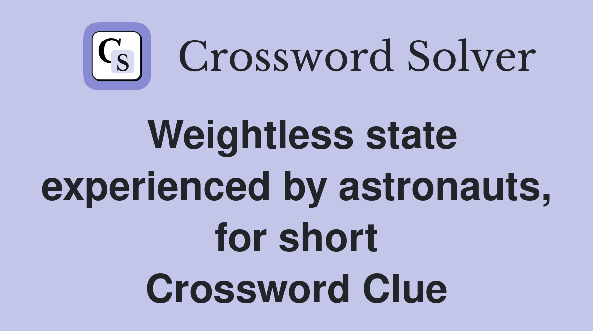 Weightless state experienced by astronauts, for short Crossword Clue