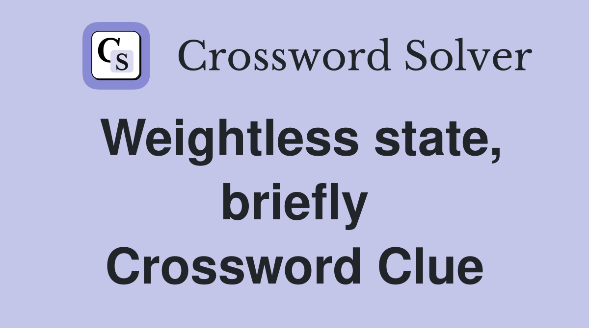 Weightless state, briefly Crossword Clue