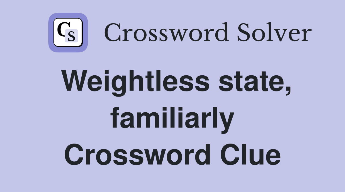 Weightless state, familiarly Crossword Clue