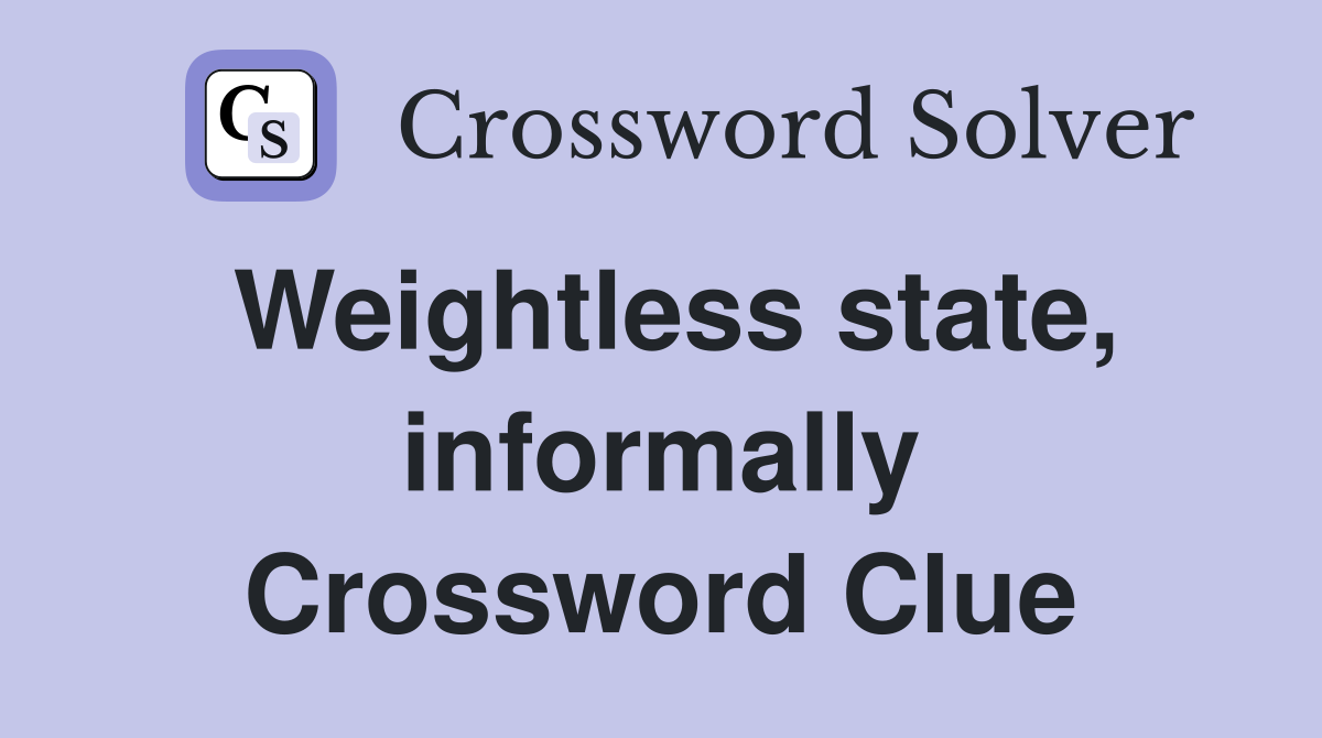 Weightless state, informally Crossword Clue