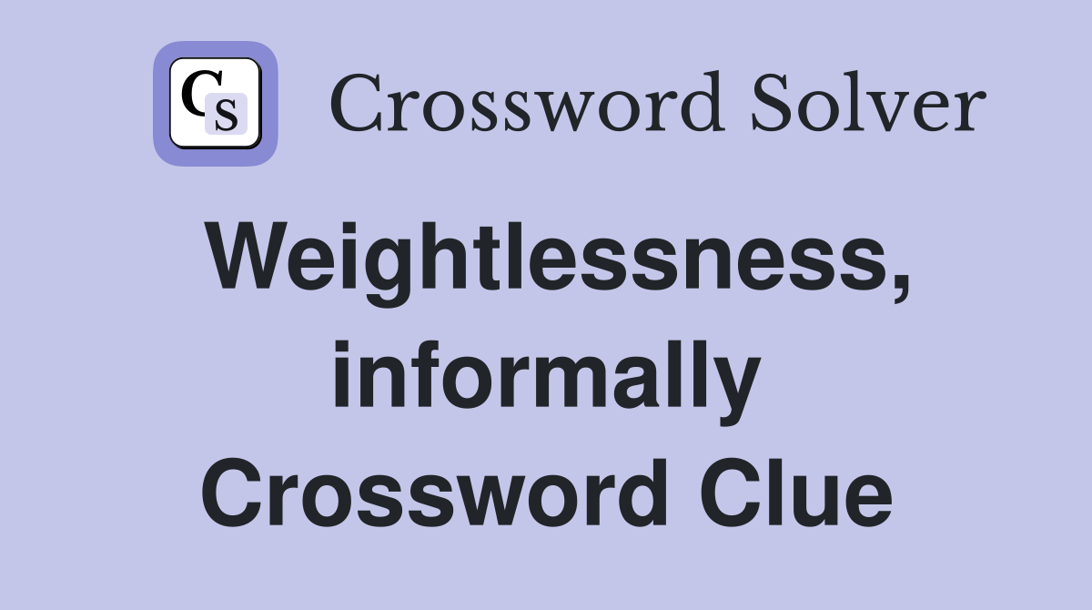 Weightlessness, informally Crossword Clue