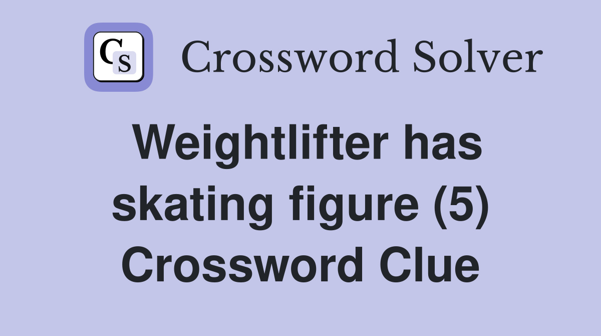 Weightlifter has skating figure (5) Crossword Clue