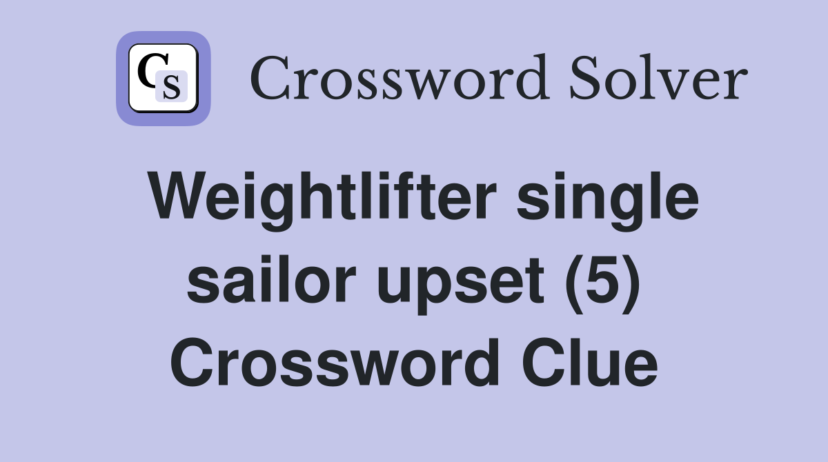 Weightlifter single sailor upset (5) Crossword Clue