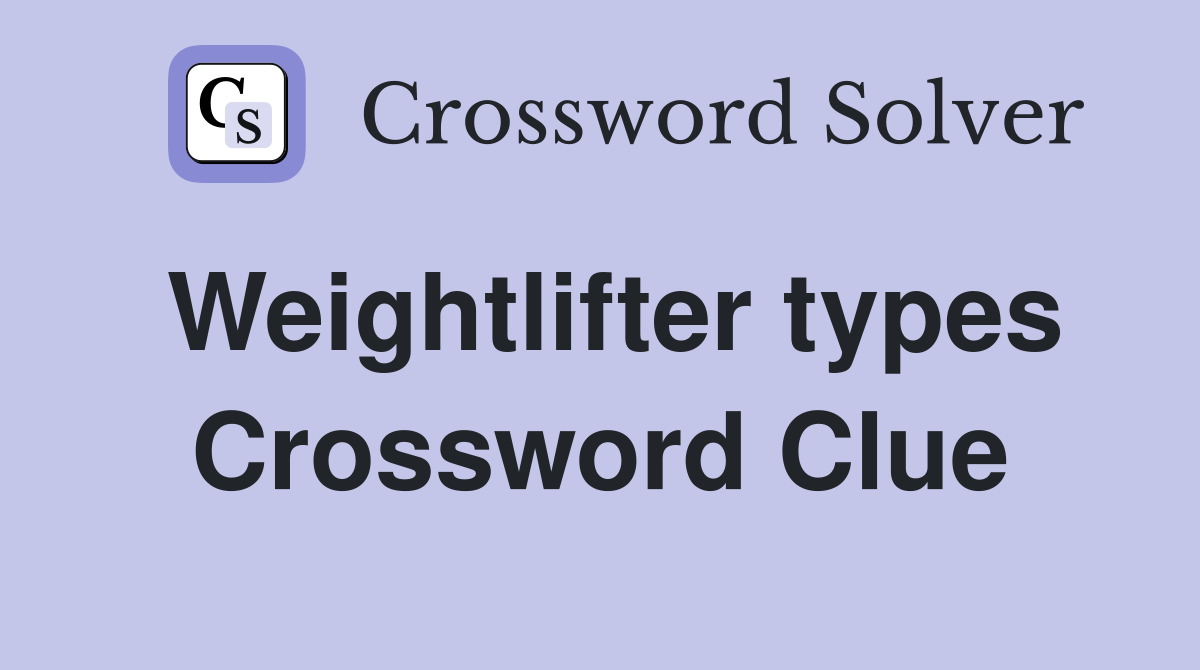 Weightlifter types Crossword Clue