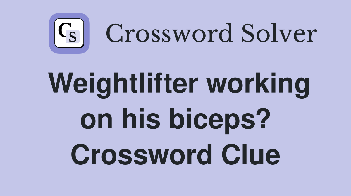 Weightlifter working on his biceps? Crossword Clue