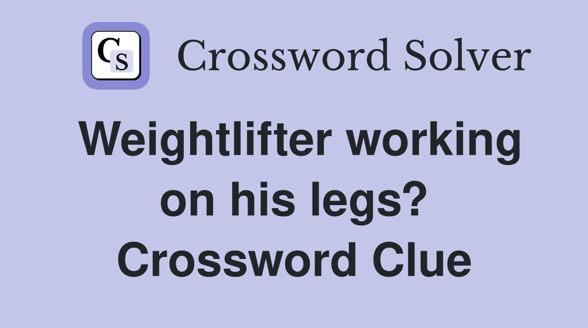 Weightlifter working on his legs? Crossword Clue