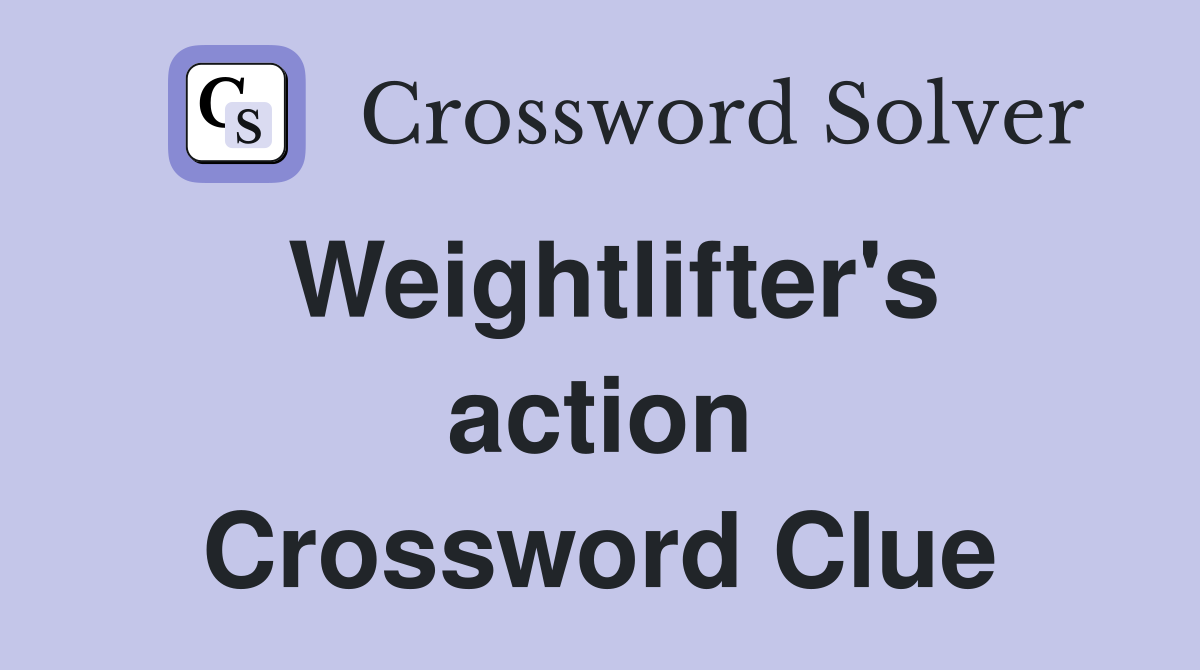 Weightlifter's action Crossword Clue