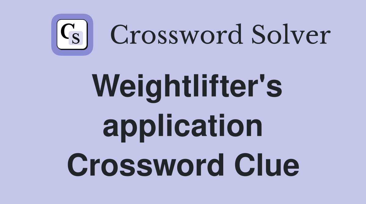 Weightlifter's application Crossword Clue