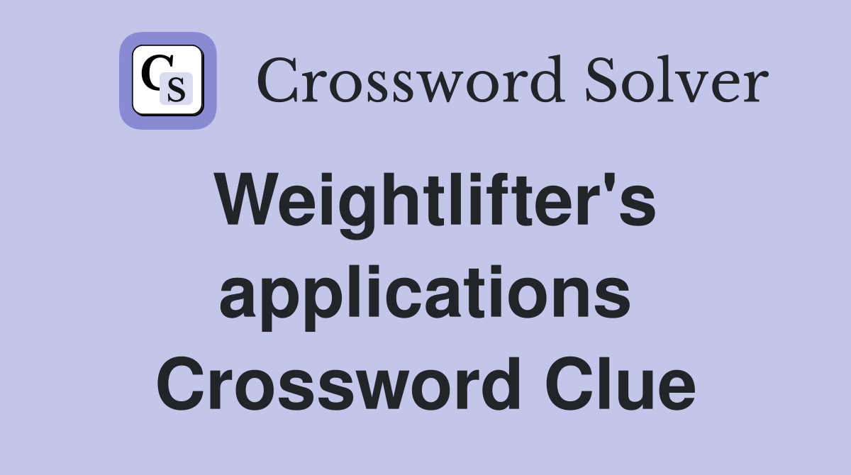 Weightlifter's applications Crossword Clue