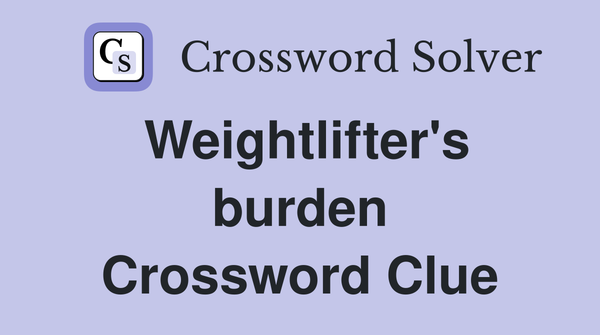 Weightlifter's burden Crossword Clue