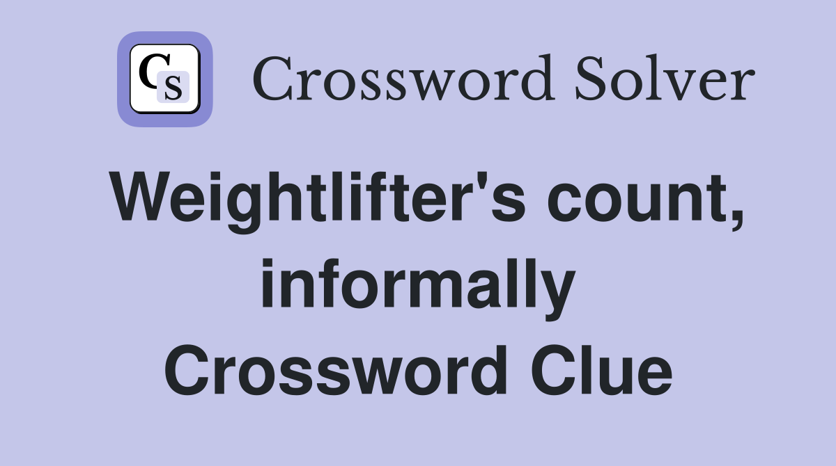 Weightlifter's count, informally Crossword Clue