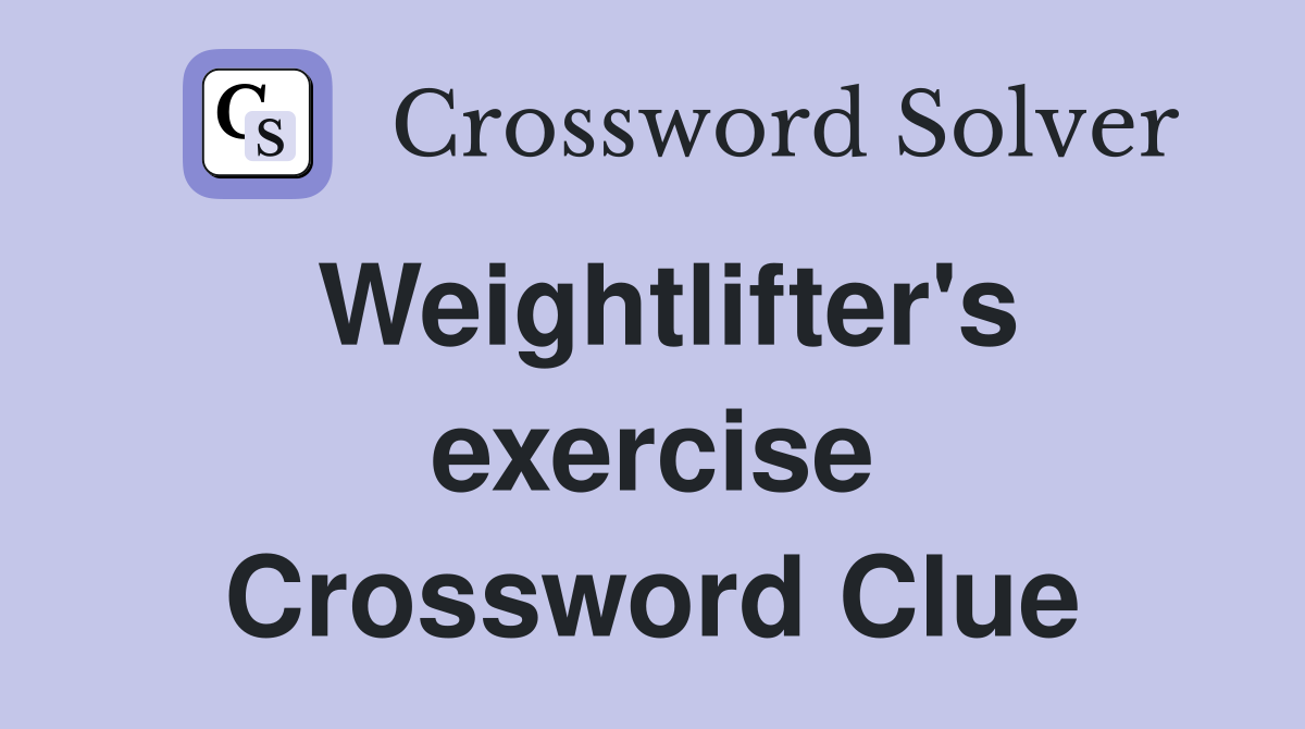 Weightlifter's exercise Crossword Clue