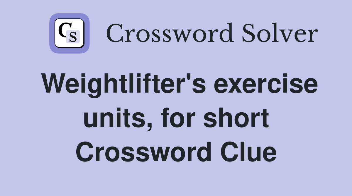 Weightlifter's exercise units, for short Crossword Clue