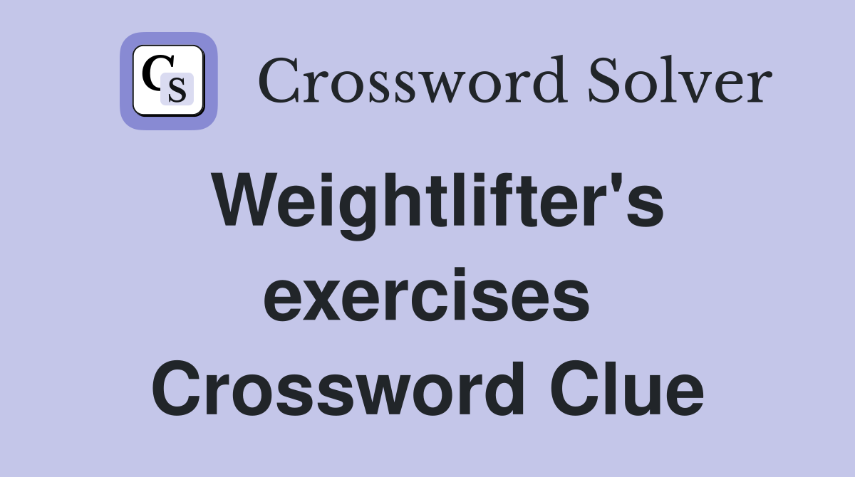 Weightlifter's exercises Crossword Clue