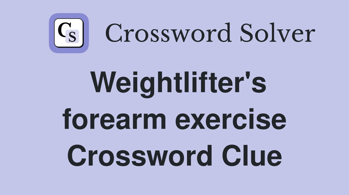 Weightlifter's forearm exercise Crossword Clue