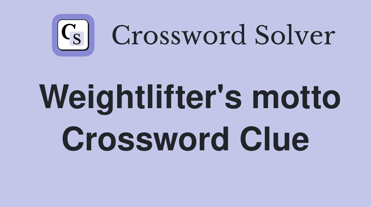 Weightlifter's motto Crossword Clue