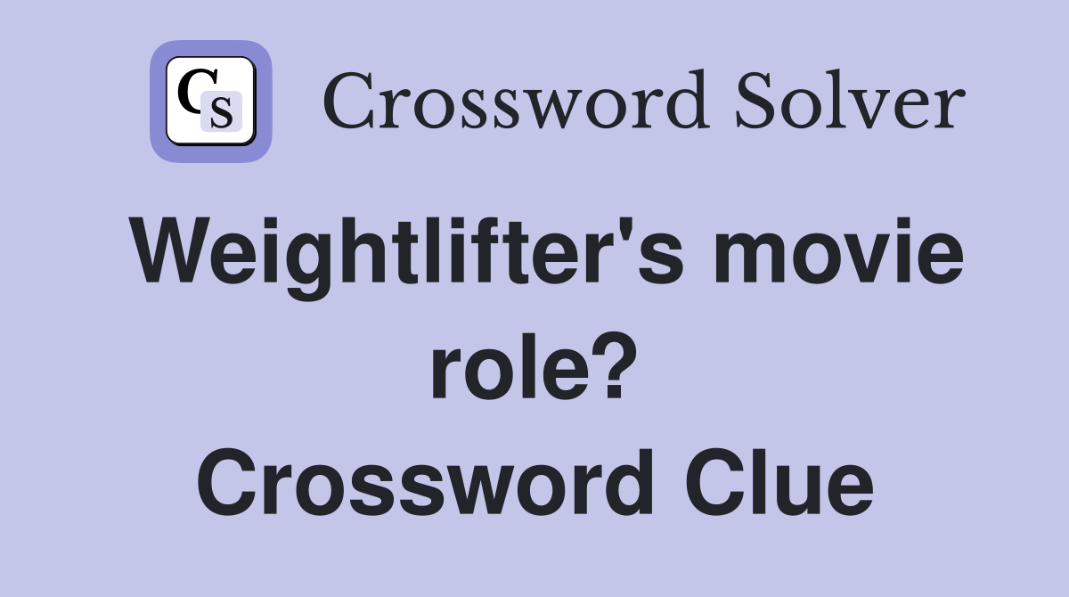 Weightlifter's movie role? Crossword Clue