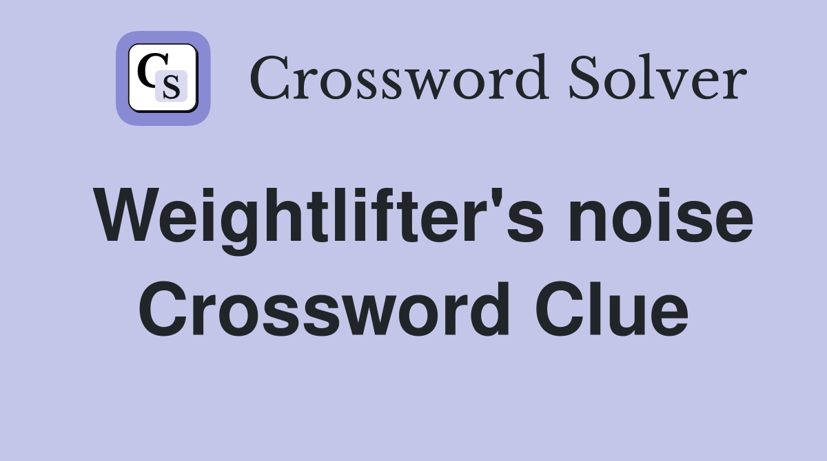 Weightlifter's noise Crossword Clue