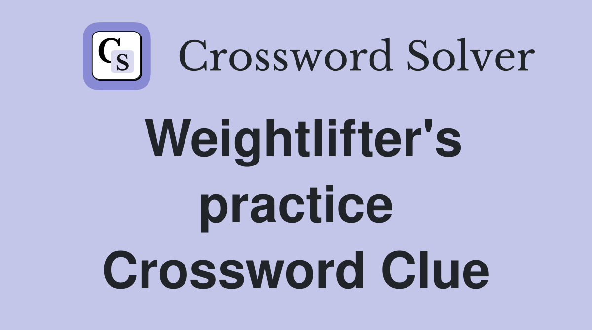 Weightlifter's practice Crossword Clue