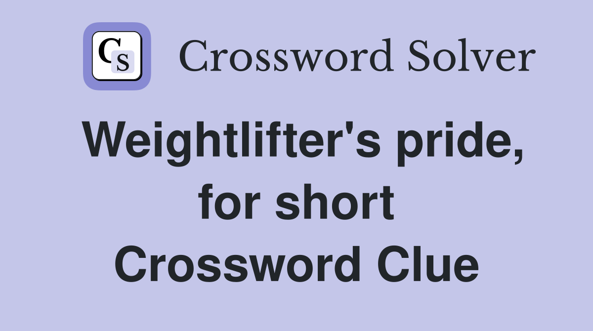 Weightlifter's pride, for short Crossword Clue