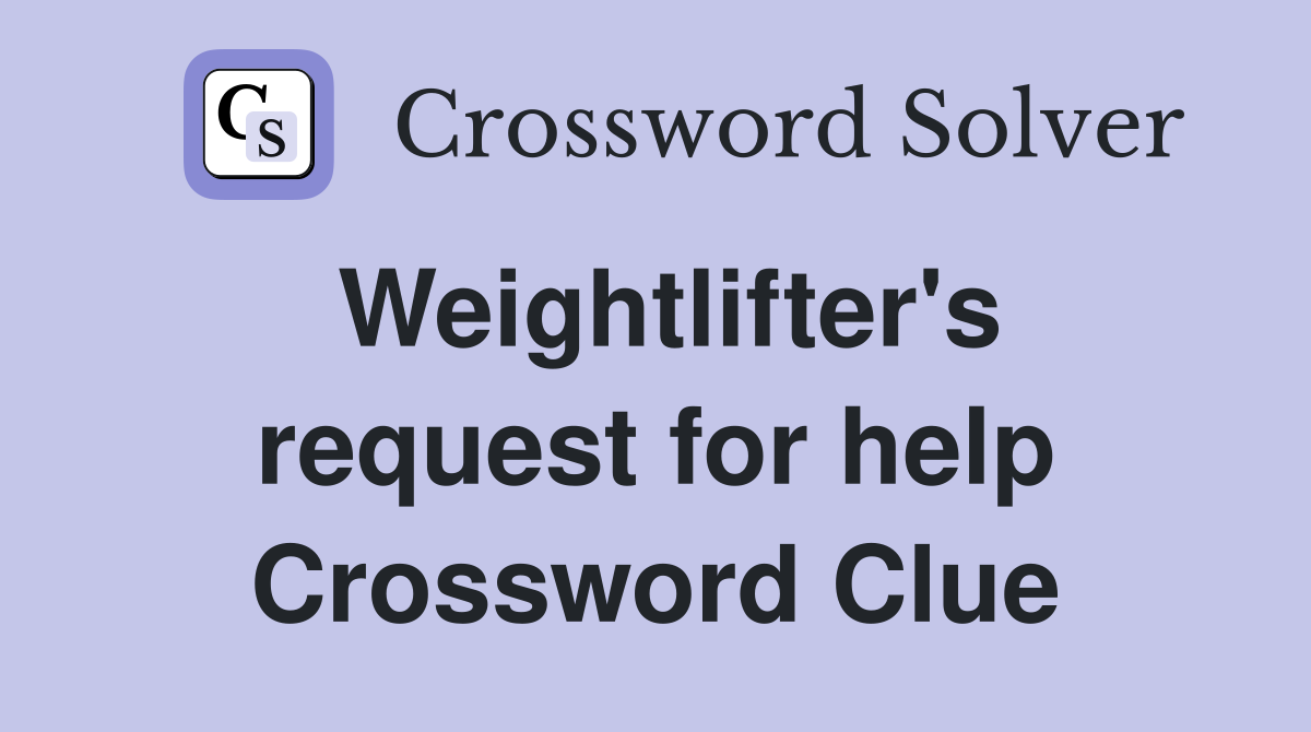Weightlifter's request for help Crossword Clue
