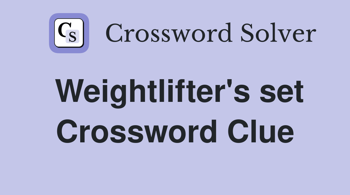 Weightlifter's set Crossword Clue