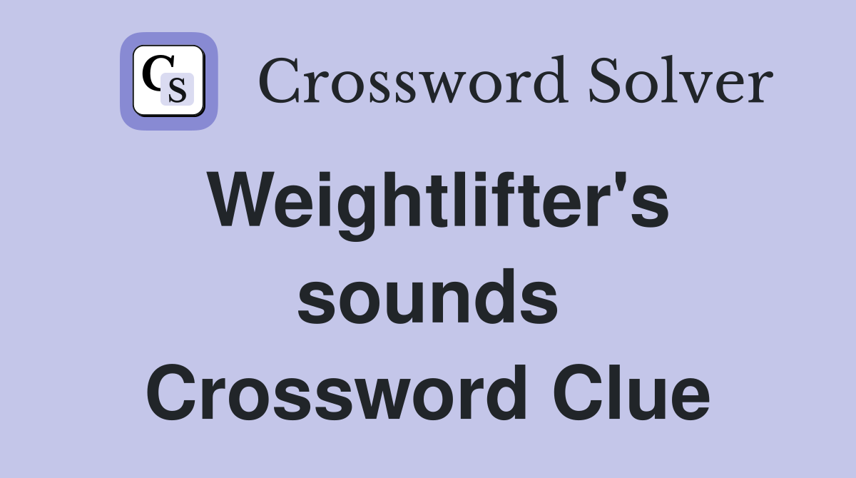 Weightlifter's sounds Crossword Clue