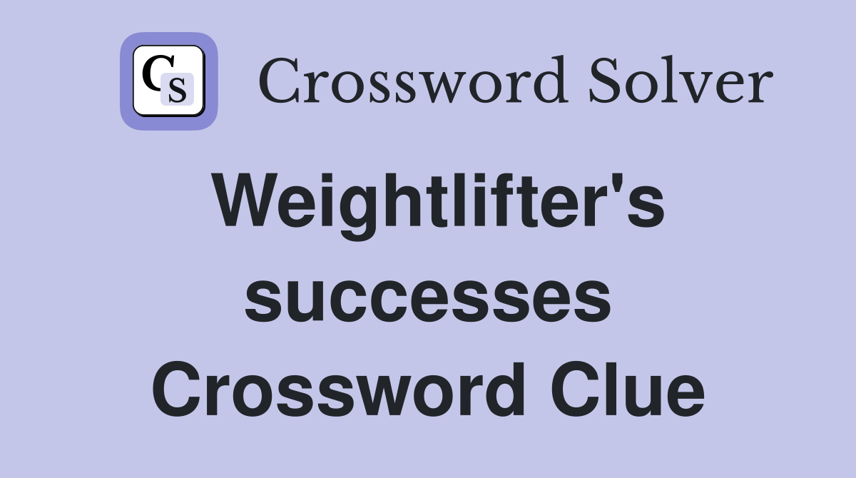Weightlifter's successes Crossword Clue