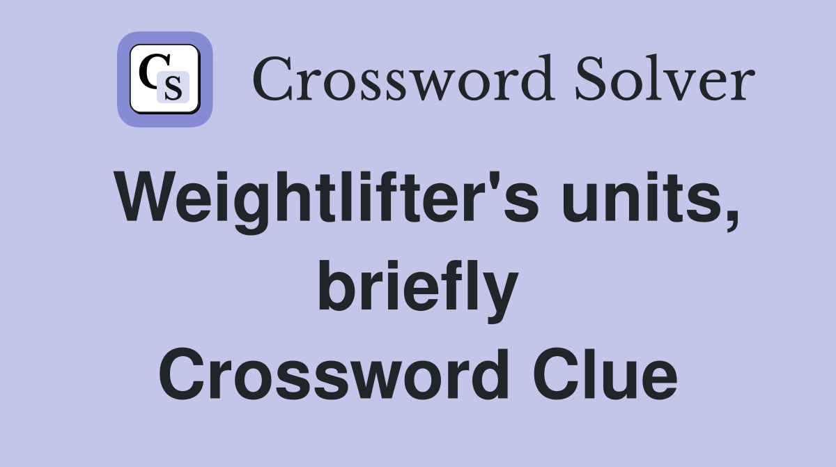 Weightlifter's units, briefly Crossword Clue