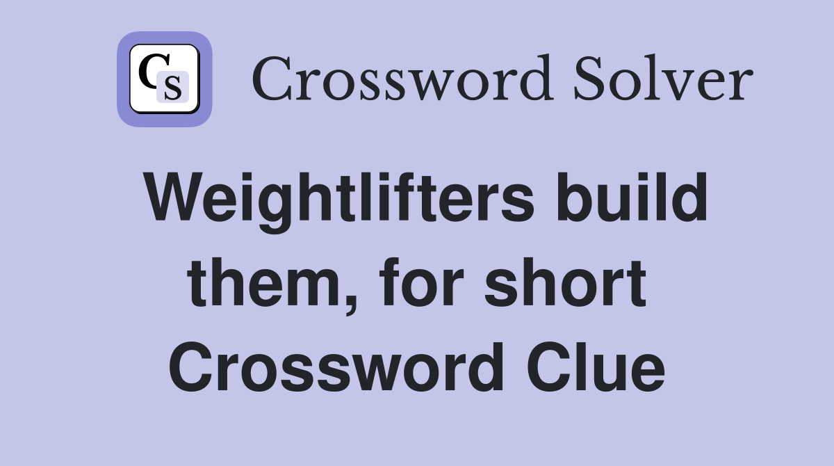 Weightlifters build them, for short Crossword Clue