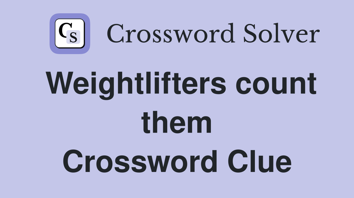 Weightlifters count them Crossword Clue