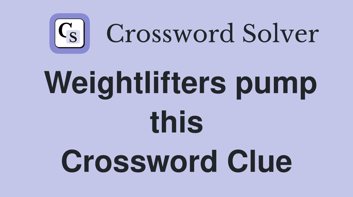 Weightlifters pump this Crossword Clue
