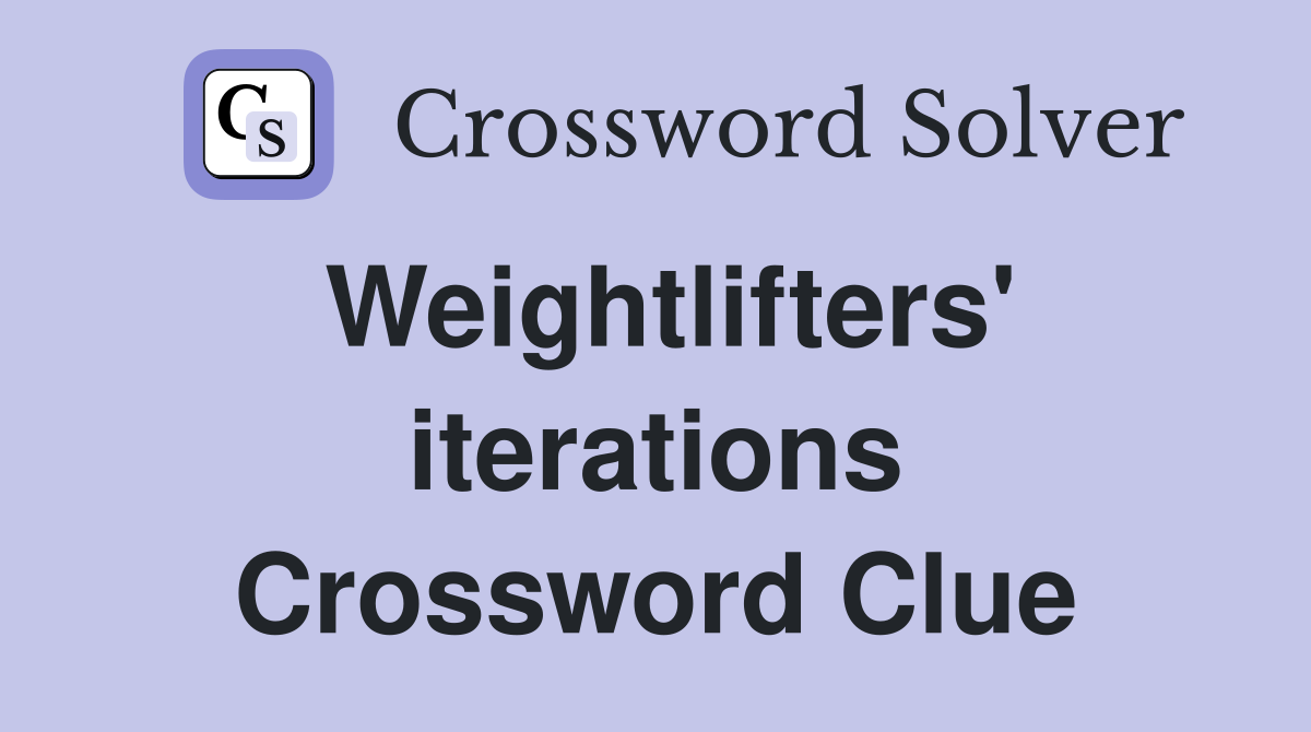 Weightlifters' iterations Crossword Clue