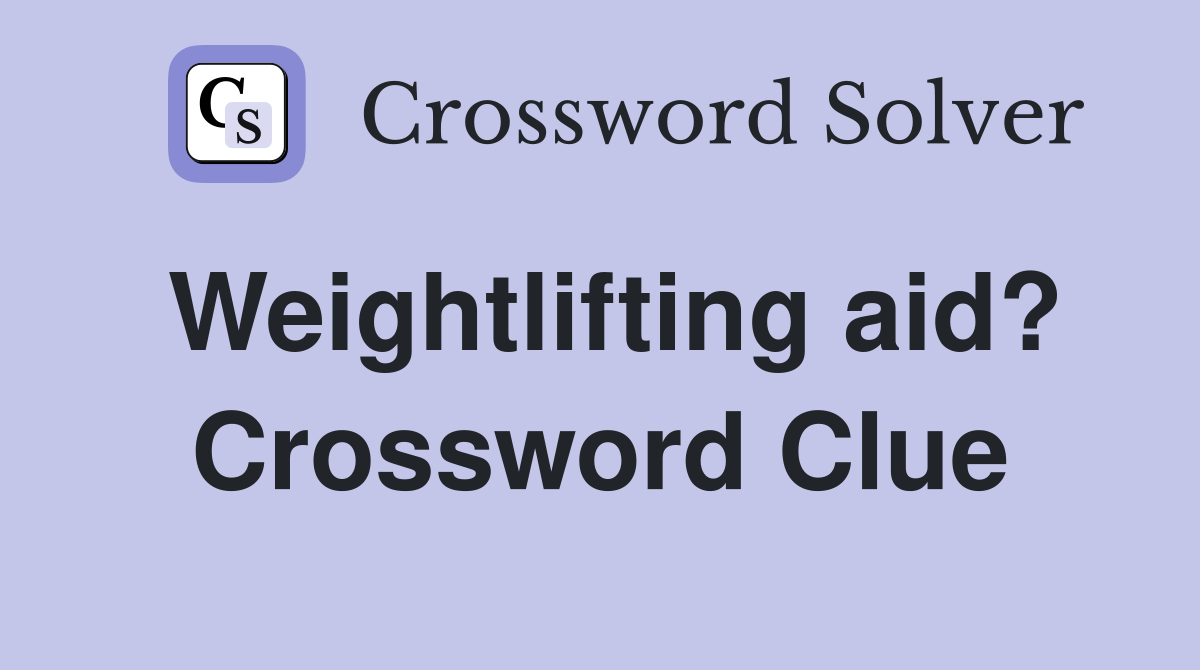 Weightlifting aid? Crossword Clue