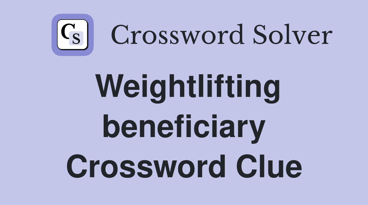 Weightlifting beneficiary Crossword Clue