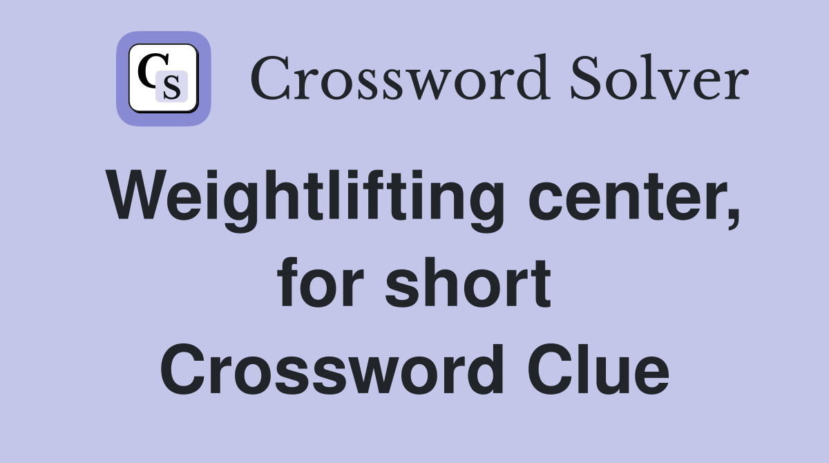 Weightlifting center, for short Crossword Clue