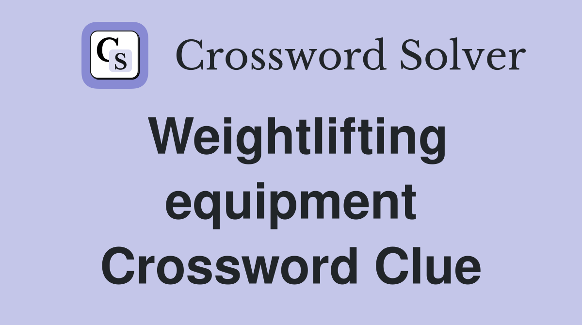 Weightlifting equipment Crossword Clue