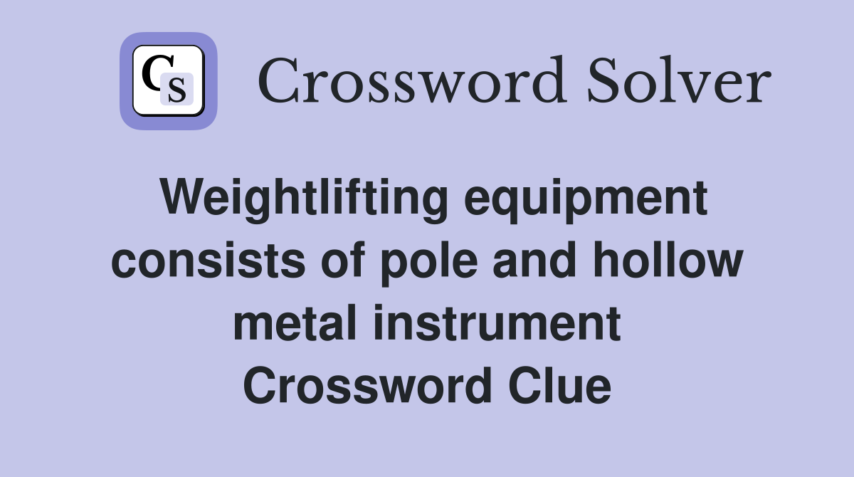 Weightlifting equipment consists of pole and hollow metal instrument Crossword Clue
