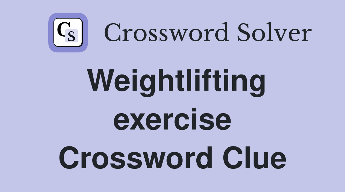 Weightlifting exercise Crossword Clue