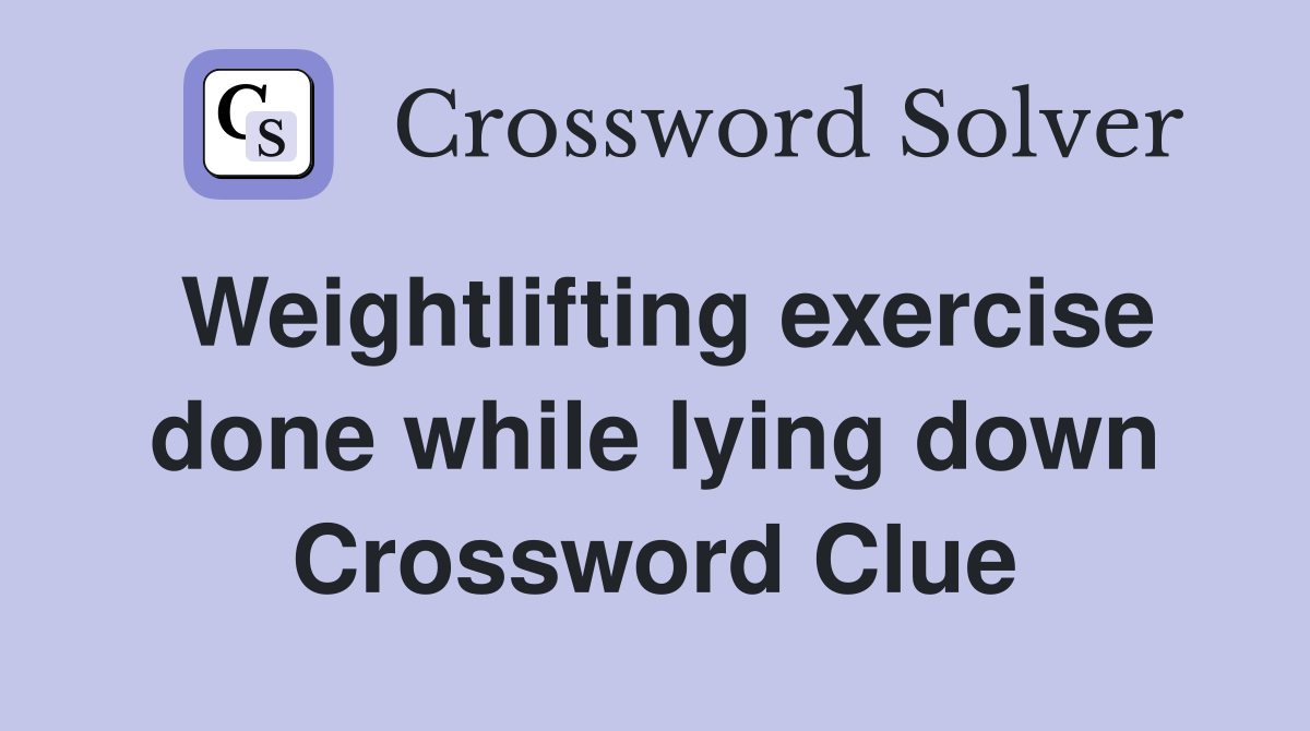 Weightlifting exercise done while lying down Crossword Clue