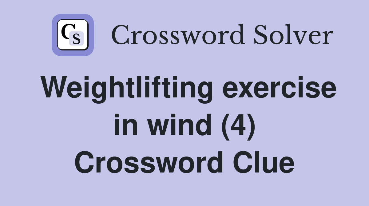 Weightlifting exercise in wind (4) Crossword Clue