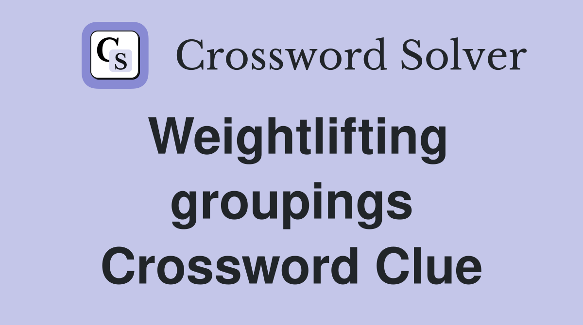 Weightlifting groupings Crossword Clue