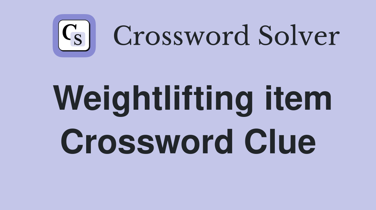 Weightlifting item Crossword Clue
